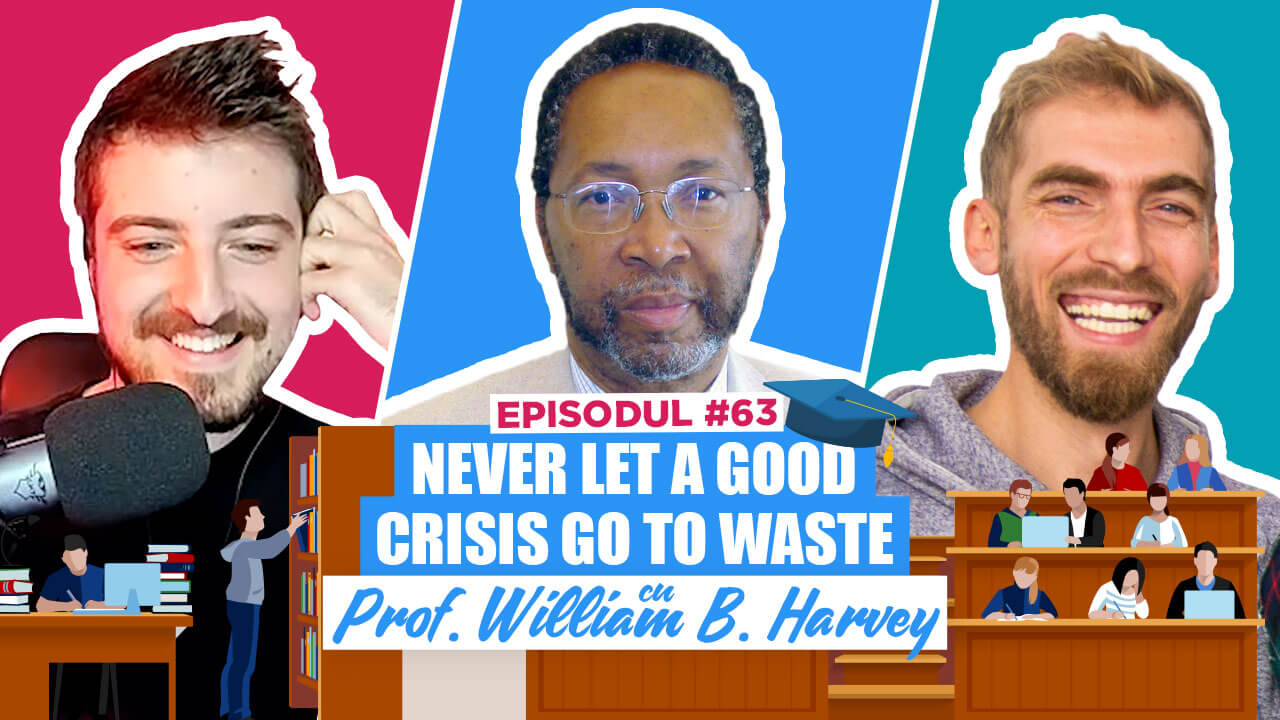 #63 Prof. William B. Harvey : Never let a good crisis go to waste – Podcastul de VINERI